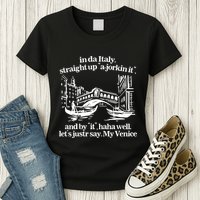 In Italy Straight Up Ajorkin It And By It Haha Well LetS Justr Say My Venice Womens T-Shirt