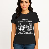 In Italy Straight Up Ajorkin It And By It Haha Well LetS Justr Say My Venice Womens T-Shirt