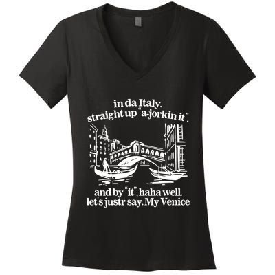 In Italy Straight Up Ajorkin It And By It Haha Well LetS Justr Say My Venice Women's V-Neck T-Shirt