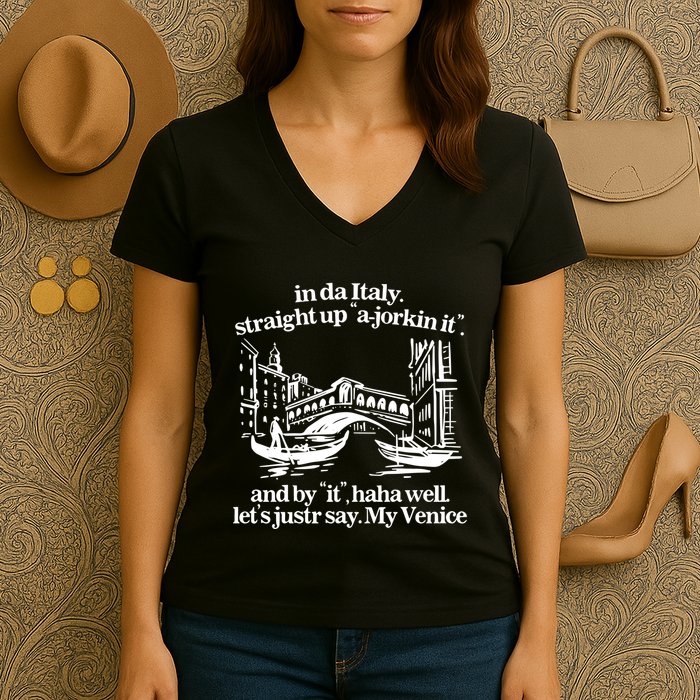 In Italy Straight Up Ajorkin It And By It Haha Well LetS Justr Say My Venice Women's V-Neck T-Shirt