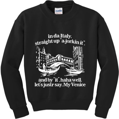 In Italy Straight Up Ajorkin It And By It Haha Well LetS Justr Say My Venice Kids Sweatshirt
