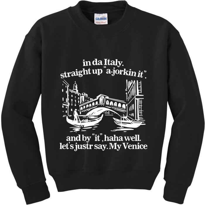 In Italy Straight Up Ajorkin It And By It Haha Well LetS Justr Say My Venice Kids Sweatshirt