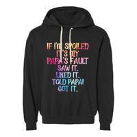 If Im Spoiled Its My Papas Fault Funny Spoiling Garment-Dyed Fleece Hoodie