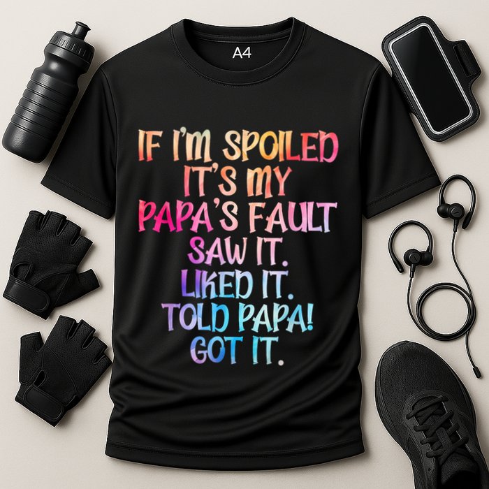 If Im Spoiled Its My Papas Fault Funny Spoiling Performance Shirt