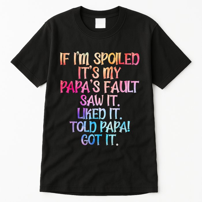 If Im Spoiled Its My Papas Fault Funny Spoiling Tall T-Shirt