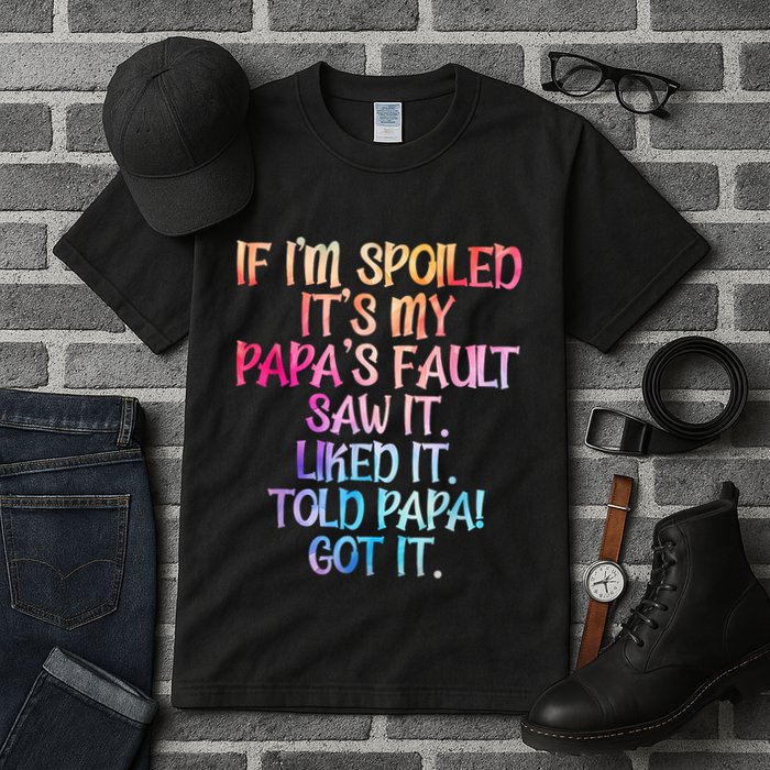 If Im Spoiled Its My Papas Fault Funny Spoiling Tall T-Shirt