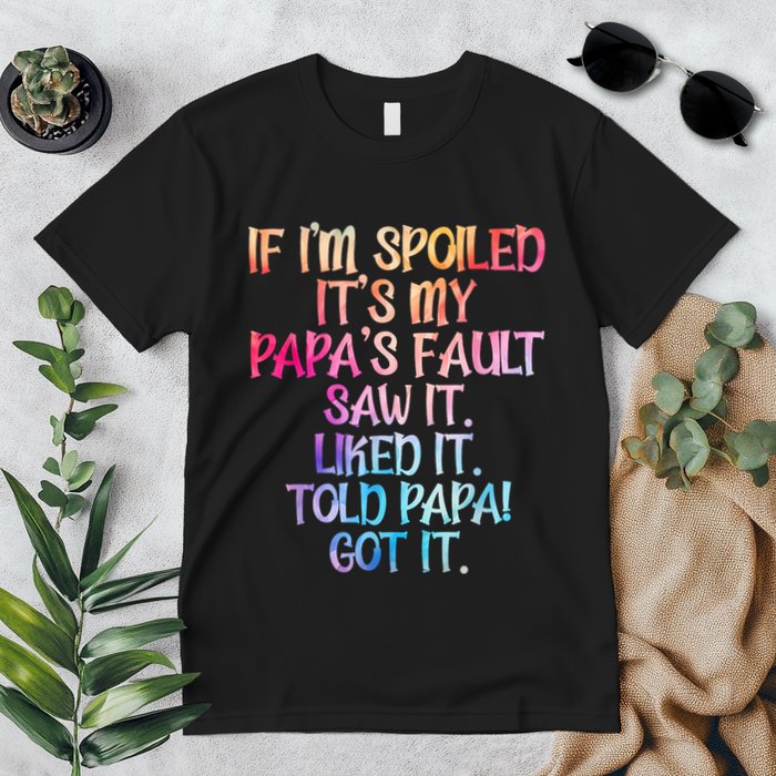 If Im Spoiled Its My Papas Fault Funny Spoiling Premium T-Shirt