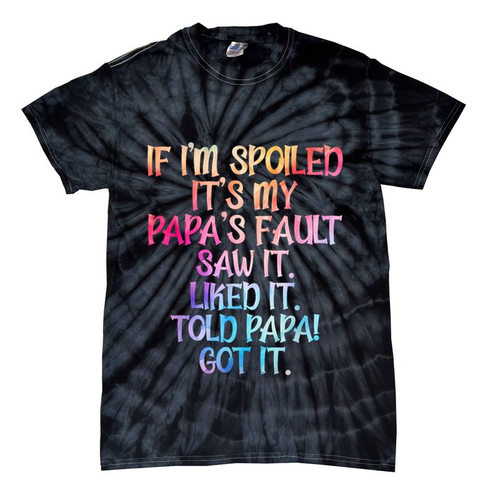 If Im Spoiled Its My Papas Fault Funny Spoiling Tie-Dye T-Shirt