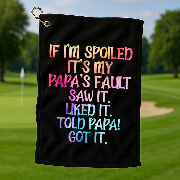 If Im Spoiled Its My Papas Fault Funny Spoiling Golf Towel
