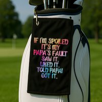 If Im Spoiled Its My Papas Fault Funny Spoiling Golf Towel
