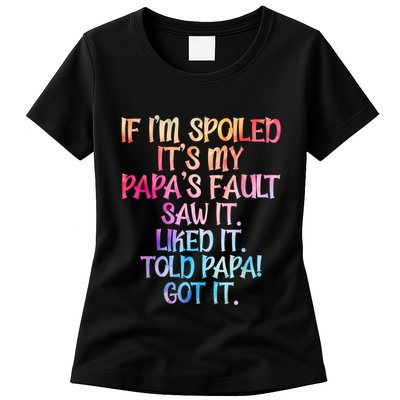 If Im Spoiled Its My Papas Fault Funny Spoiling Womens T-Shirt