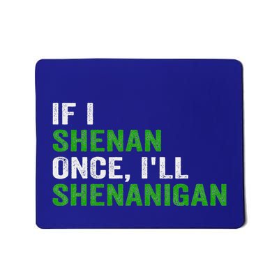 If I Shenan Once ILl Shenanigan Mousepad