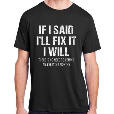 If I Said ILl Fix I Will There Is No Need To Remind Me Fun Adult ChromaSoft Performance T-Shirt