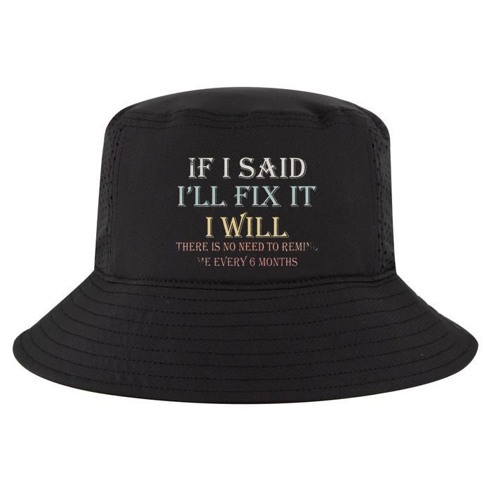 If I Said ILl Fix It I Will ThereS No Need To Remind Me Cool Comfort Performance Bucket Hat