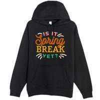 Is It Spring Break Yet Premium Pullover Hoodie