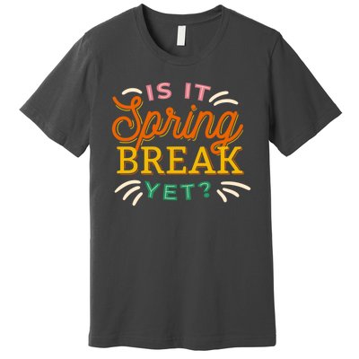 Is It Spring Break Yet Premium T-Shirt