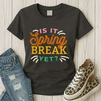 Is It Spring Break Yet Womens T-Shirt