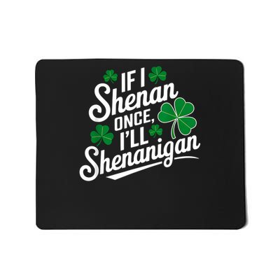  If I Shenan Once I’ll Shenanigan St Patricks Day Mousepad