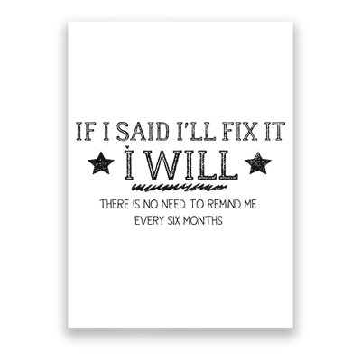 If I Said I'll Fix It I Will There Is No Need To Remind Me Poster