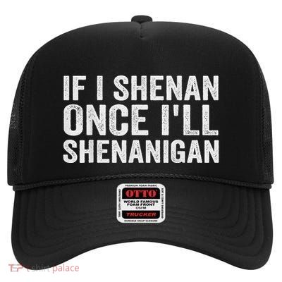 If I Shenan Once ILl Shenanigan High Crown Mesh Back Trucker Hat