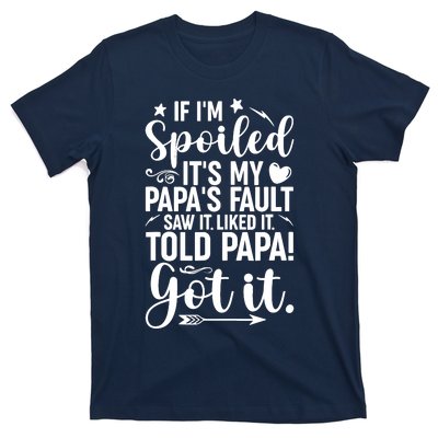 If IM Spoiled ItS My PapaS Fault Saw It Liked It T-Shirt