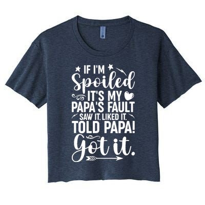 If IM Spoiled ItS My PapaS Fault Saw It Liked It Women's Crop Top Tee