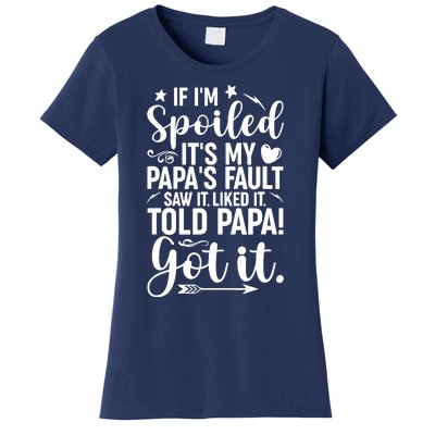 If IM Spoiled ItS My PapaS Fault Saw It Liked It Women's T-Shirt