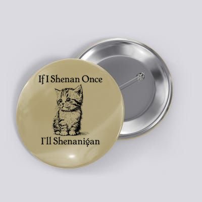 If I Shenan Once Ill Shenanigan Funny Cat St Patricks Day Button