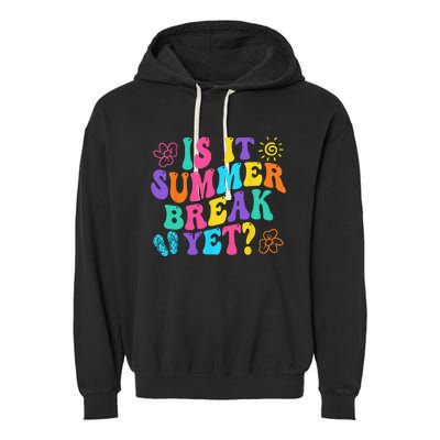 Is It Summer Break Yet Last Day Of School Teacher Vacation Garment-Dyed Fleece Hoodie