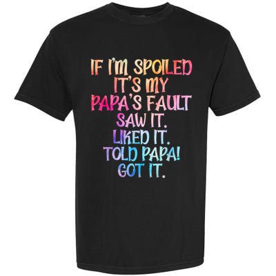 If Im Spoiled Its My Papas Fault Funny Spoiling Garment-Dyed Heavyweight T-Shirt
