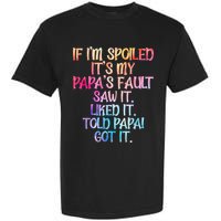 If Im Spoiled Its My Papas Fault Funny Spoiling Garment-Dyed Heavyweight T-Shirt