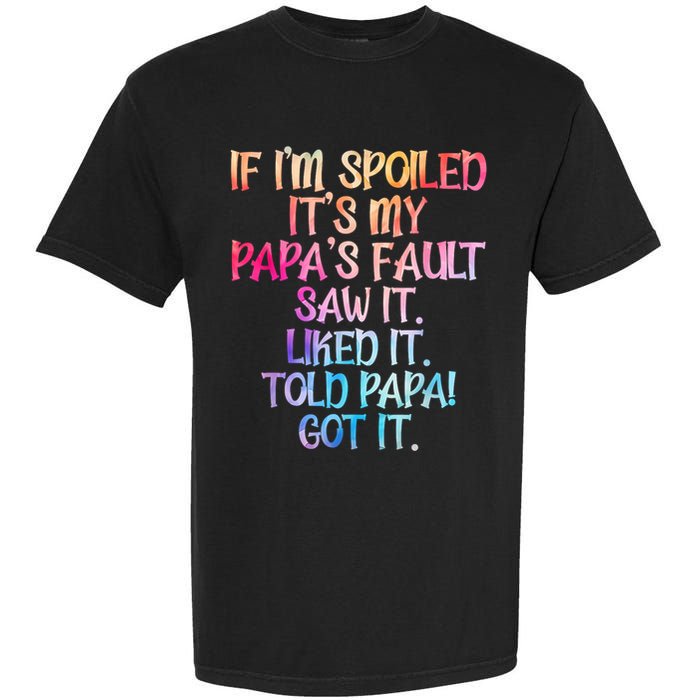 If Im Spoiled Its My Papas Fault Funny Spoiling Garment-Dyed Heavyweight T-Shirt