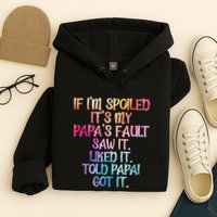 If Im Spoiled Its My Papas Fault Funny Spoiling Hoodie