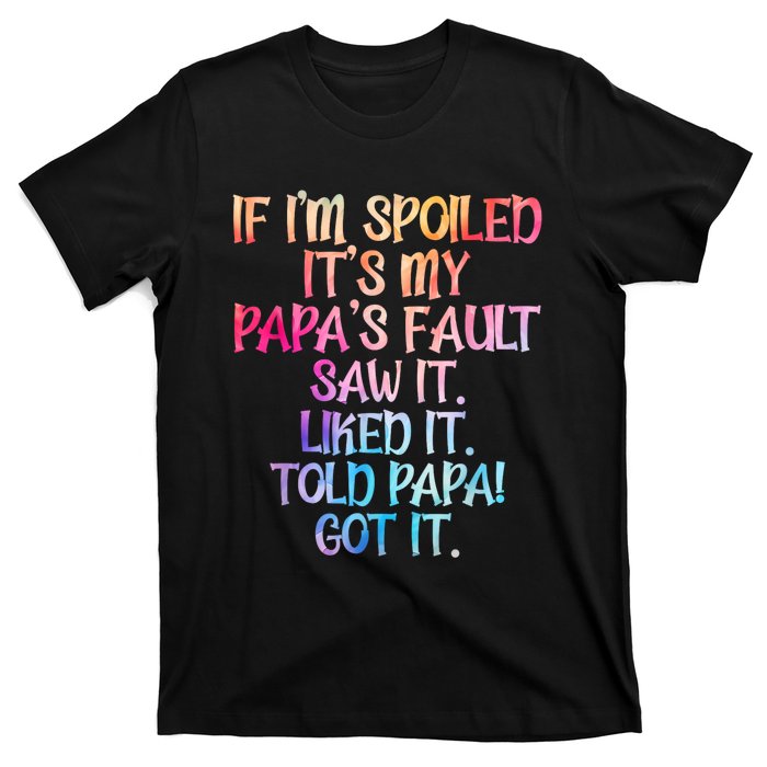 If Im Spoiled Its My Papas Fault Funny Spoiling T-Shirt