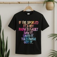 If Im Spoiled Its My Papas Fault Funny Spoiling T-Shirt