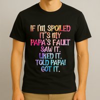 If Im Spoiled Its My Papas Fault Funny Spoiling T-Shirt