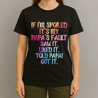If Im Spoiled Its My Papas Fault Funny Spoiling T-Shirt