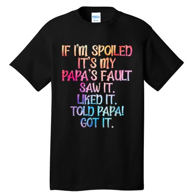 If Im Spoiled Its My Papas Fault Funny Spoiling Tall T-Shirt