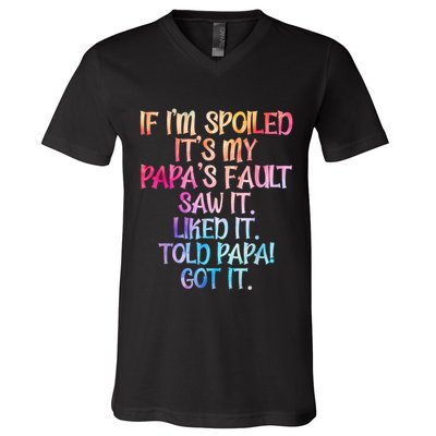 If Im Spoiled Its My Papas Fault Funny Spoiling V-Neck T-Shirt