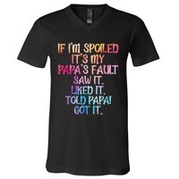 If Im Spoiled Its My Papas Fault Funny Spoiling V-Neck T-Shirt