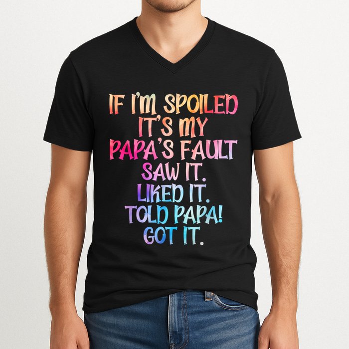 If Im Spoiled Its My Papas Fault Funny Spoiling V-Neck T-Shirt