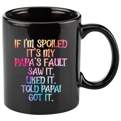 If Im Spoiled Its My Papas Fault Funny Spoiling 11oz C Handle Ceramic Mug