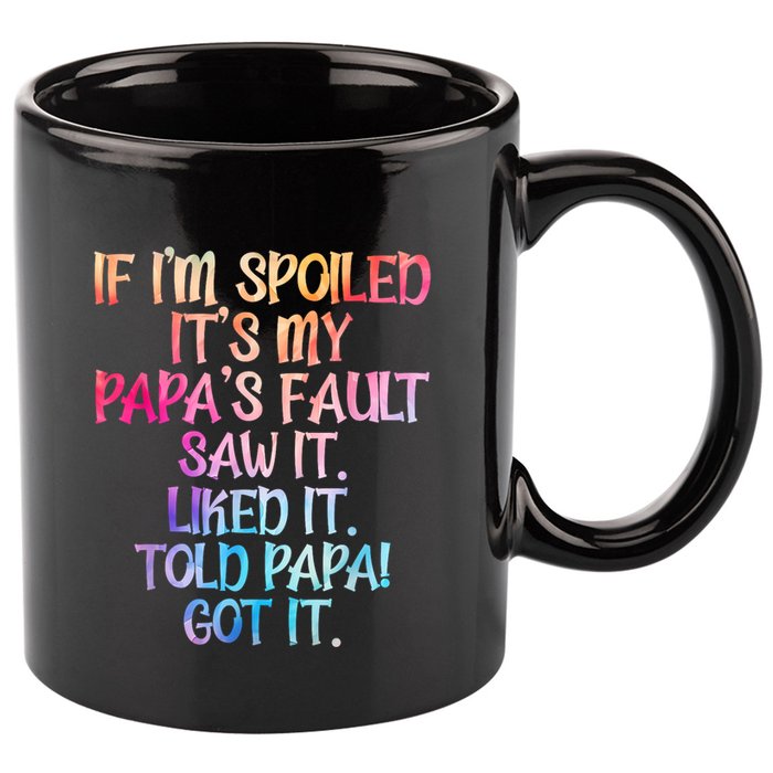 If Im Spoiled Its My Papas Fault Funny Spoiling 11oz C Handle Ceramic Mug