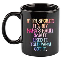 If Im Spoiled Its My Papas Fault Funny Spoiling 11oz C Handle Ceramic Mug