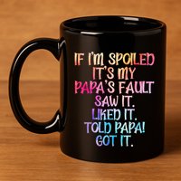 If Im Spoiled Its My Papas Fault Funny Spoiling 11oz C Handle Ceramic Mug