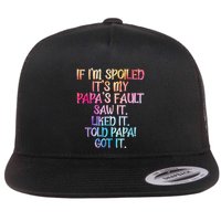 If Im Spoiled Its My Papas Fault Funny Spoiling Flatbill Hat