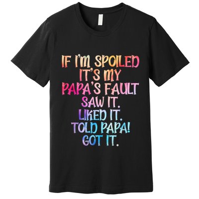If Im Spoiled Its My Papas Fault Funny Spoiling Premium T-Shirt