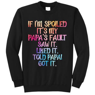 If Im Spoiled Its My Papas Fault Funny Spoiling Tall Sweatshirt