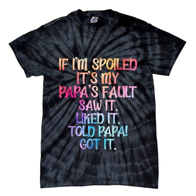 If Im Spoiled Its My Papas Fault Funny Spoiling Tie-Dye T-Shirt