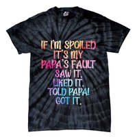 If Im Spoiled Its My Papas Fault Funny Spoiling Tie-Dye T-Shirt